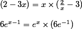 (2-3x) = x \times (\frac{2}{x} - 3) 
 \\ 
 \\ 6e^{x-1} = e^x \times (6e^{-1})